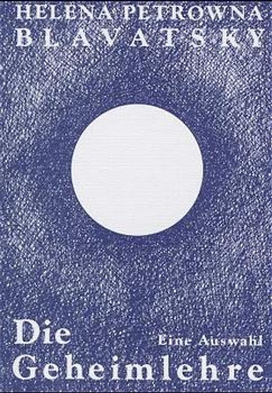 Die Geheimlehre. Die Vereinigung von Wissenschaft, Religion und Philosophie. Eine Auswahl