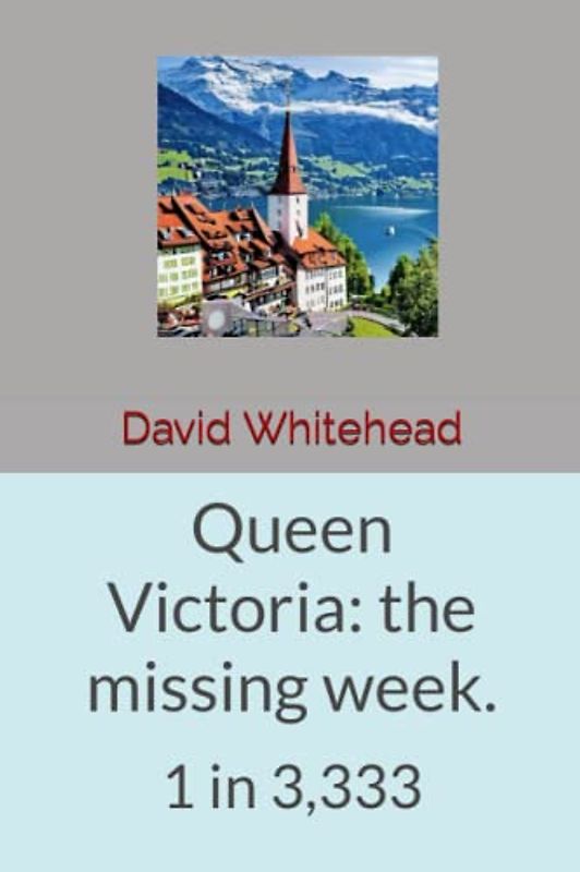 Queen Victoria: the missing week.: 1 in 3,333