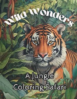 Wild Wonders - A Jungle Coloring Safari: Colourful Jungle Adventures: A Fun and Exciting Colouring Journey