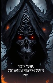 The Veil of Tormented Souls: part 1- Unveiling the Veil: A Village Plagued by Torment: (Dark Fantasy-Psychological Thriller-Atmosphere and ... Conflict-Symbolism-Transformation) 16+