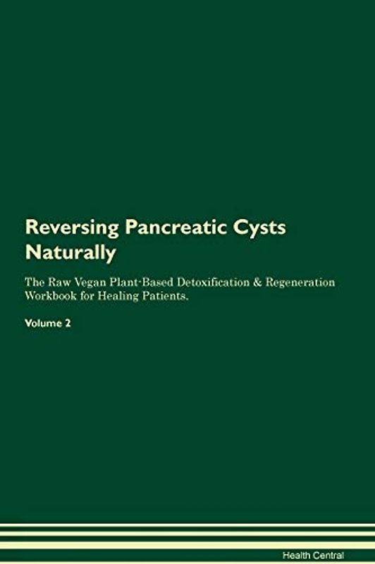 Reversing Pancreatic Cysts Naturally The Raw Vegan Plant-Based Detoxification & Regeneration Workbook for Healing Patients. Volume 2