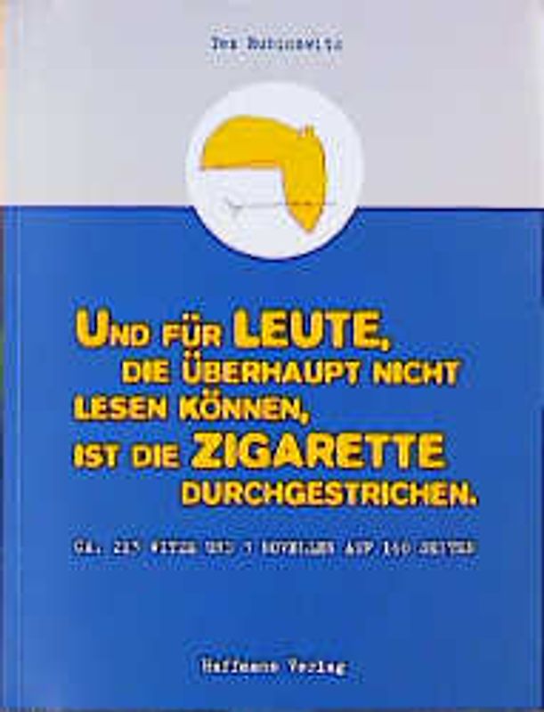 Und für Leute, die überhaupt nicht lesen können, ist die Zigarette durchgestrichen. Ca. 173 Witze und 3 Märchen auf 160 Seiten