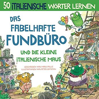 Das Fabelhafte Fundbüro und die kleine italienische Maus: Eine herzliche, lustige Geschichte, die 50 italienische Wörter umfasst. italienisch lernen ... italienisch deutsch; italiano per bambini