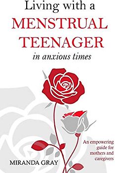 Living with a Menstrual Teenager in Anxious Times: An empowering guide for mothers and caregivers