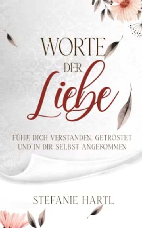 Worte der Liebe: Fühle dich verstanden, getröstet und in dir selbst angekommen