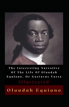 The Interesting Narrative Of The Life Of Olaudah Equiano, Or Gustavus Vassa Illustrated: Autobiography