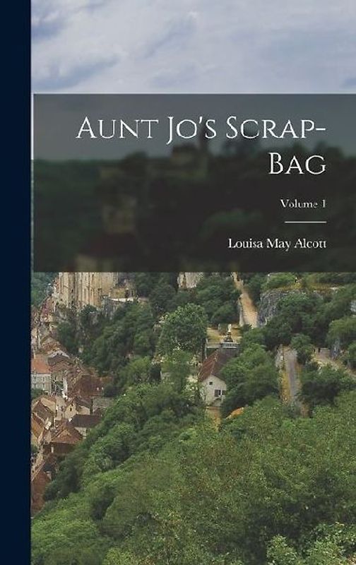 Aunt Jo's Scrap-Bag; Volume 1