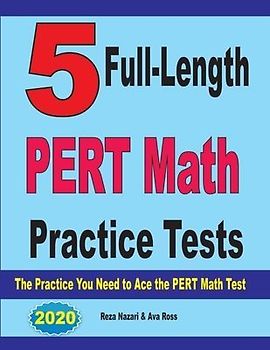 5 Full-Length PERT Math Practice Tests: The Practice You Need to Ace the PERT Math Test