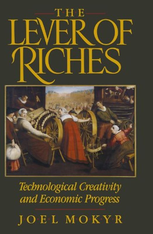 The Lever of Riches: Technological Creativity and Economic Progress - Joel Mokyr