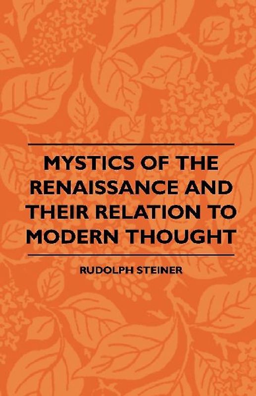 Mystics Of The Renaissance And Their Relation To Modern Thought - Including Meister Eckhart, Tauler, Paracelsus, Jacob Boehme, Giordano Bruno And Others