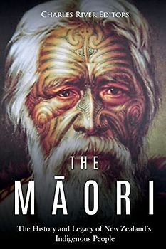 The Maori: The History and Legacy of New Zealand’s Indigenous People