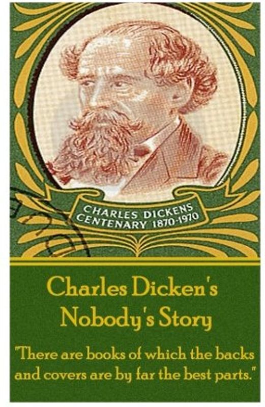 Charles Dickens - Nobody's Story: "There are books of which the backs and covers are by far the best parts."