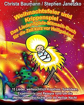 Weihnachtsfeier und Krippenspiel - Das Lieder-Spiele-Mitmach-Buch für die Zeit kurz vor Heiligabend: 15 Lieder, weihnachtlich Kreatives, Spielideen, ... Weihnachtsgeschichte und die Heilige Nacht - Baumann, Christa
