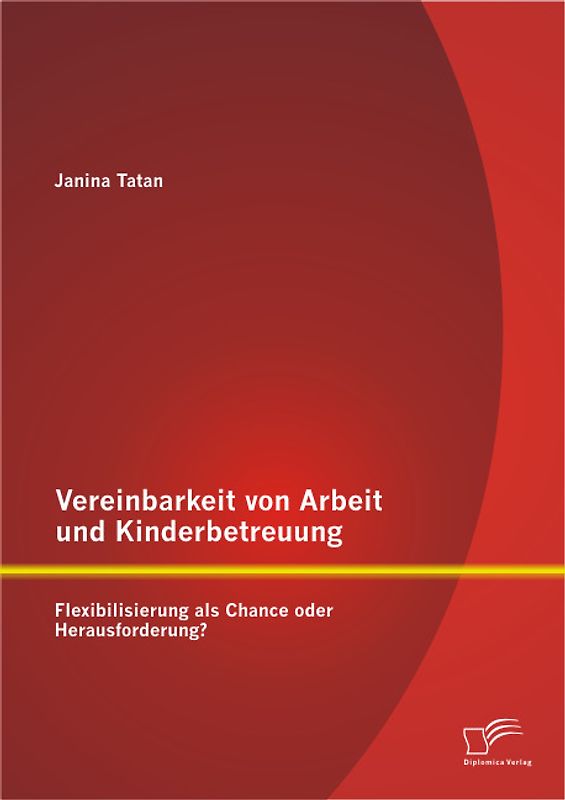 Vereinbarkeit von Arbeit und Kinderbetreuung: Flexibilisierung als Chance oder Herausforderung?