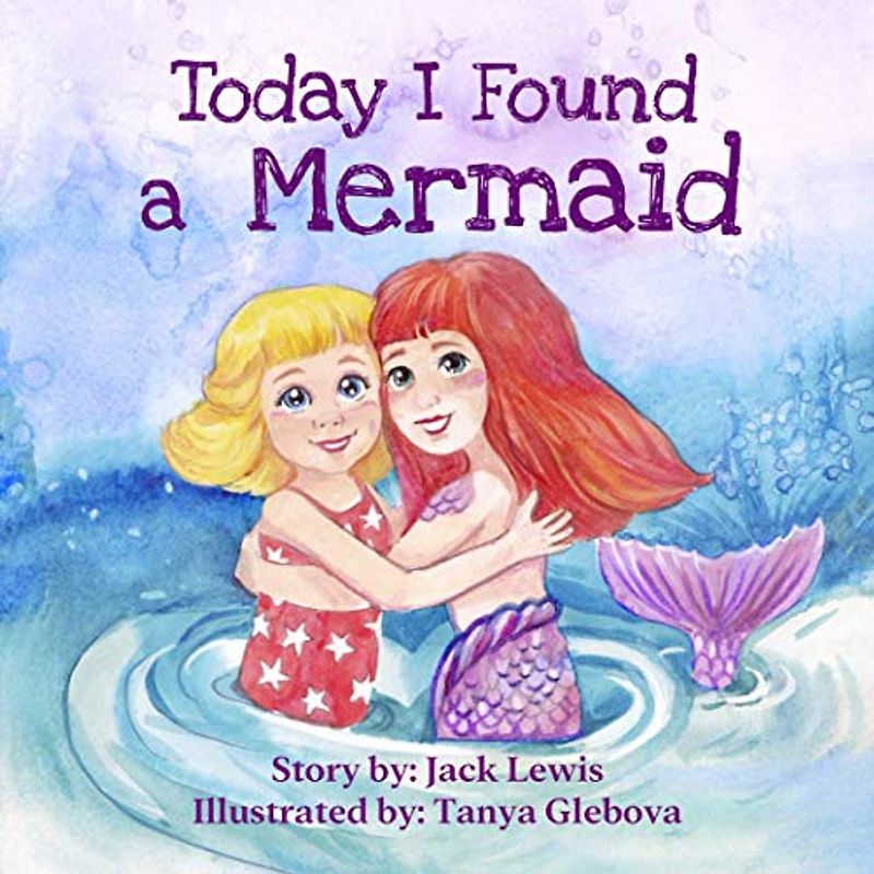 Today I Found a Mermaid: A magical children’s story about friendship and the power of imagination