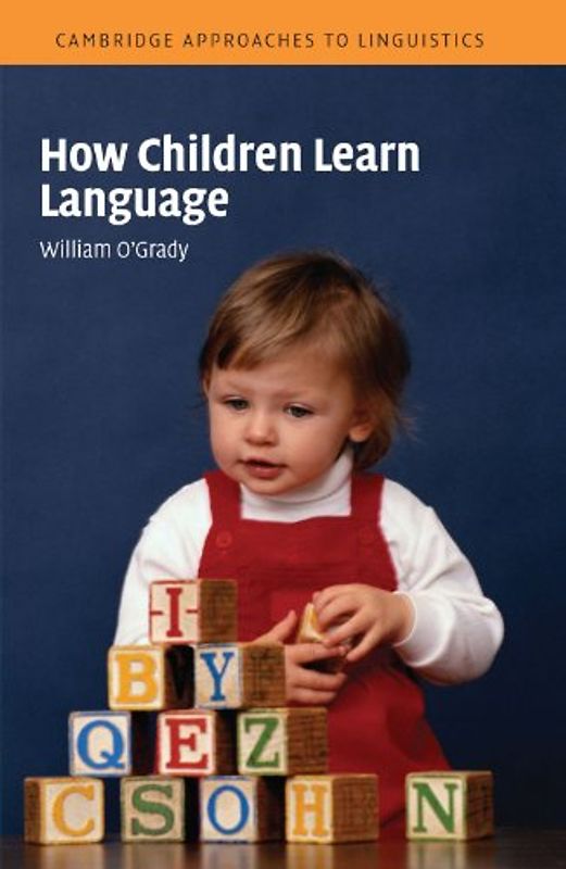 How Children Learn Language (Cambridge Approaches to Linguistics) - William O'Grady
