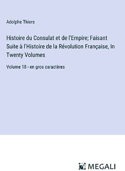 Histoire du Consulat et de l'Empire; Faisant Suite à l'Histoire de la Révolution Française, In Twenty Volumes