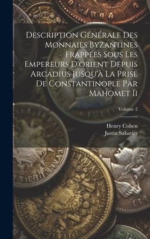 Description Générale Des Monnaies Byzantines Frappées Sous Les Empereurs D'orient Depuis Arcadius Jusqu'à La Prise De Constantinople Par Mahomet Ii; V