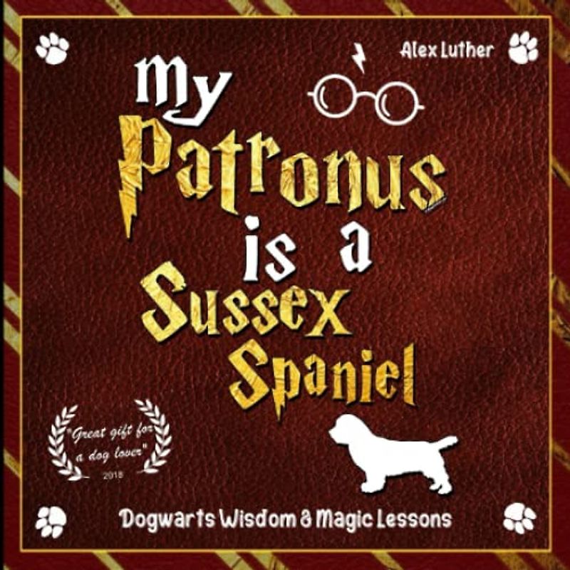 My Patronus is a Sussex Spaniel: Dogwarts Wisdom & Magic Lessons