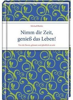 Nimm dir Zeit, genieß das Leben!