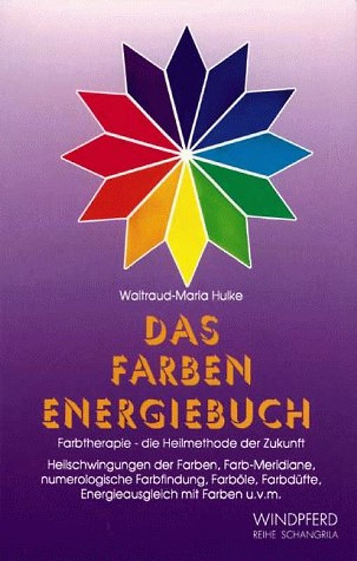 Das Farben Energiebuch. Farbtherapie - die Heilmethode der Zukunft. Heilschwingungen der Farben, Farb-Meridiane, numerologische Farbfindung, Farböle, Farbdüfte, Energieausgleich mit Farben und vieles mehr