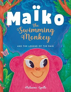 Maïko the Swimming Monkey and the Legend of the Rain: Heartwarming Tale About Friendship, Teamwork, and Determination. + Coloring Pages.