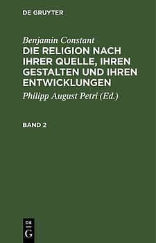 Die Religion nach ihrer Quelle, ihren Gestalten und ihren Entwicklungen. Band 2