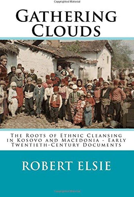 Gathering Clouds: The Roots of Ethnic Cleansing in Kosovo and Macedonia - Early Twentieth-Century Documents (Albanian Studies) - Elsie, Robert