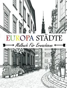 Europa Städte Malbuch Für Erwachsene: Einfacher Großdruck | Schöne Städte in Europa und Blumendesigns für Erwachsene und Jugendliche mit farbigen Diagrammseiten | Spaß und Stressabbau