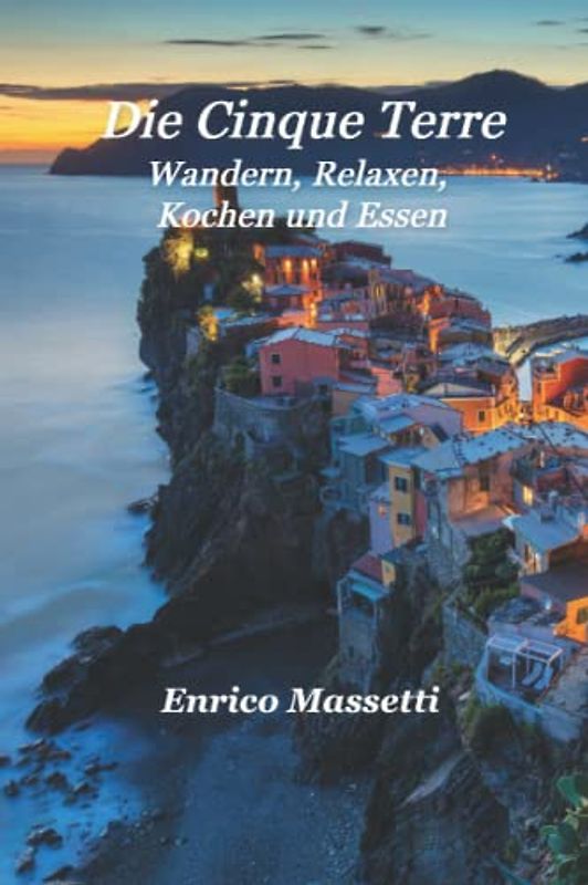 Die Cinque Terre Wandern, Relaxen, Kochen und Essen
