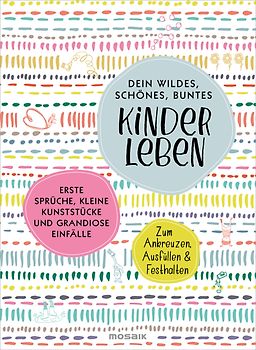 Dein wildes, schönes, buntes Kinderleben