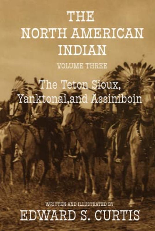 The North American Indian: Volume Three: The Teton Sioux, Yanktonai, and Assiniboin