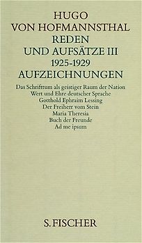 Hugo von Hofmannsthal. Gesammelte Werke in zehn Einzelbänden. Gedichte-Dramen... / Reden und Aufsätze III. 1925-1929. Aufzeichnungen. Inhalt: Das Schrifttum als geistiger Raum der Nation /Wert und Ehre deutscher Sprache /Gotthold Ephraim Lessing /Der Freiherr vom Stein /Maria Theresia /Buch der Freunde /Ad me ipsum