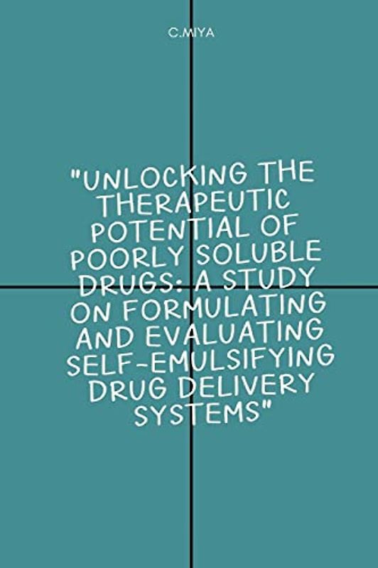 Unlocking the Therapeutic Potential of Poorly Soluble Drugs: A Study on Formulating and Evaluating Self-Emulsifying Drug Delivery Systems