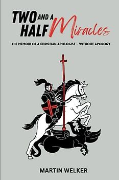 Two and a Half Miracles: The Memoir of a Christian Apologist - Without Apology