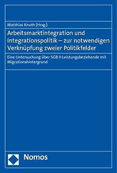 Arbeitsmarktintegration und Integrationspolitik - zur notwendigen Verknüpfung zweier Politikfelder