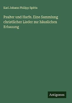 Psalter und Harfe. Eine Sammlung christlicher Lieder zur häuslichen Erbauung