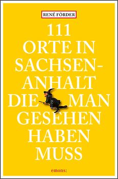 111 Orte in Sachsen-Anhalt, die man gesehen haben muss