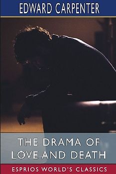The Drama of Love and Death (Esprios Classics)