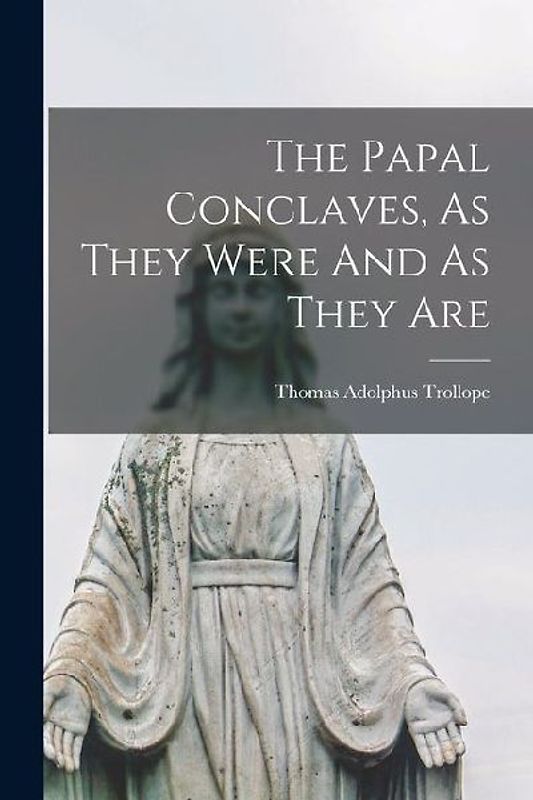 The Papal Conclaves, As They Were And As They Are