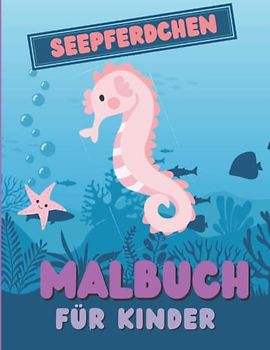 Seepferdchen Malbuch für Kinder: zur Entspannung und Förderung der Kreativität für Jungen und Mädchen