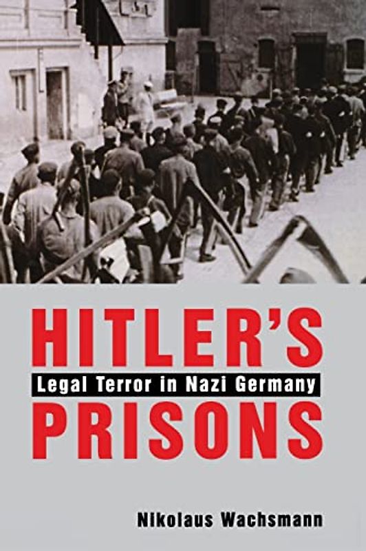 Hitlers Prisons: Legal Terror in Nazi Germany