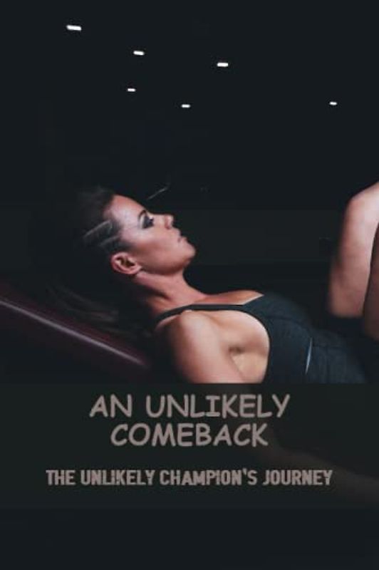 An Unlikely Comeback: The Unlikely Champion'S Journey