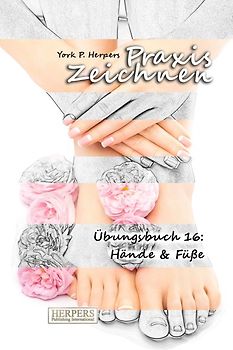 Praxis Zeichnen - Übungsbuch 16: Hände & Füße