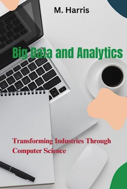Big Data and Analytics: Transforming Industries Through Computer Science
