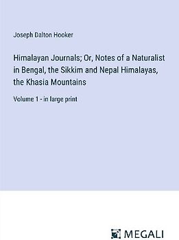 Himalayan Journals; Or, Notes of a Naturalist in Bengal, the Sikkim and Nepal Himalayas, the Khasia Mountains