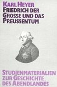 Studienmaterialien zur Geschichte des Abendlandes / Friedrich der Grosse und das Preussentum