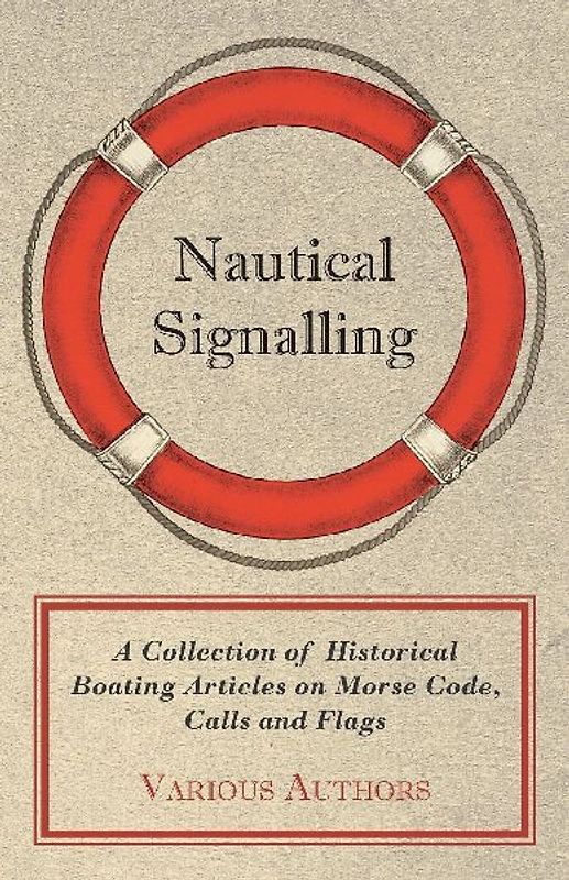 Nautical Signalling - A Collection of Historical Boating Articles on Morse Code, Calls and Flags