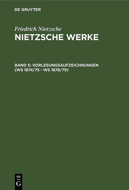 Friedrich Nietzsche: Nietzsche Werke. Abteilung 2 / Vorlesungsaufzeichnungen (WS 1874/75 - WS 1878/79)