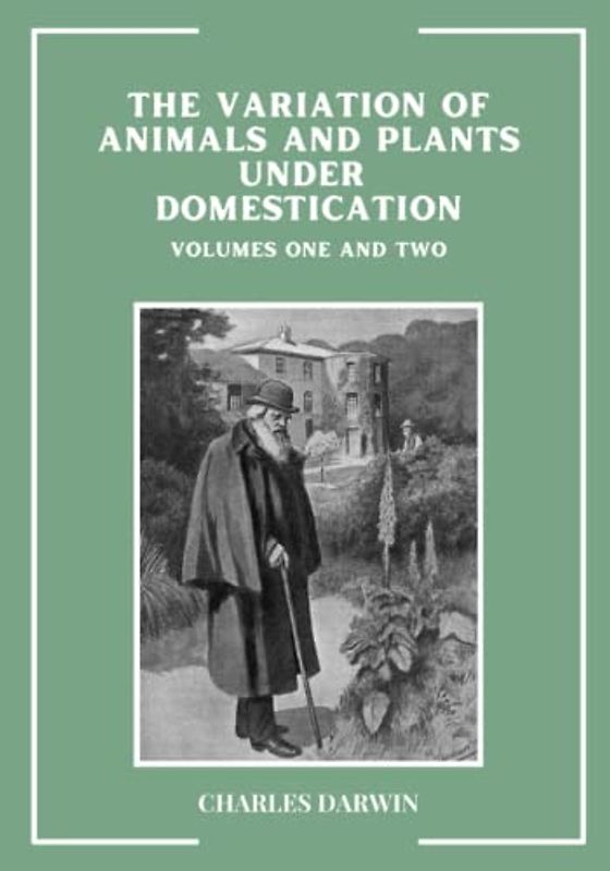 The Variation Of Animals And Plants Under Domestication: Volumes One And Two (Annotated)
